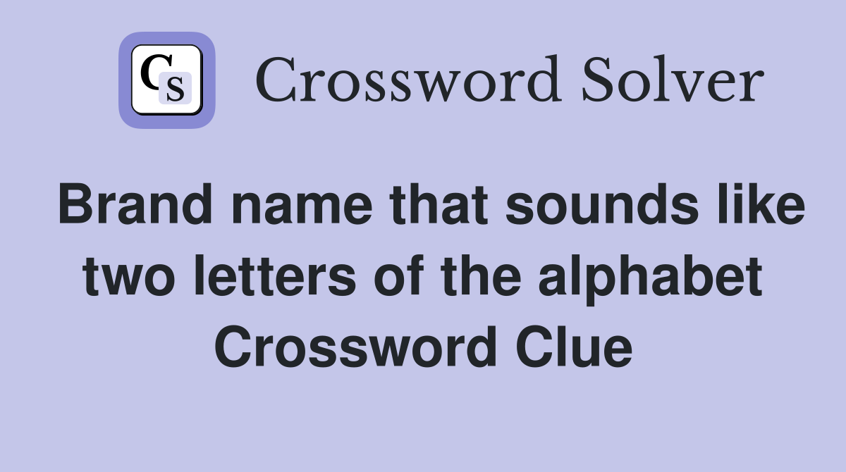 Brand name that sounds like two letters of the alphabet Crossword Clue