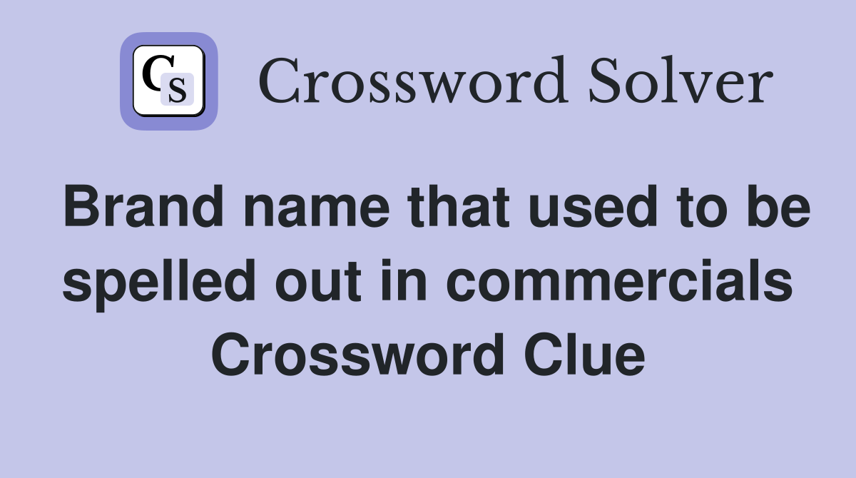 Brand name that used to be spelled out in commercials Crossword Clue