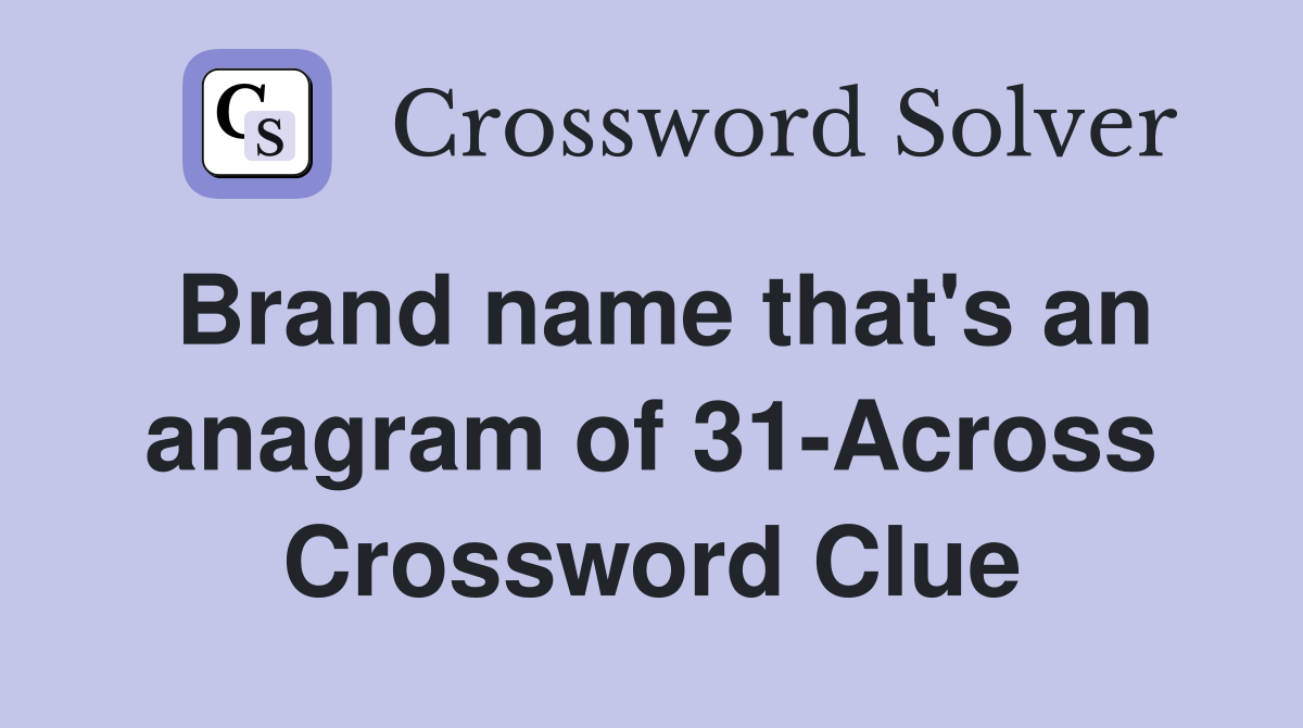 Brand name that's an anagram of 31-Across Crossword Clue
