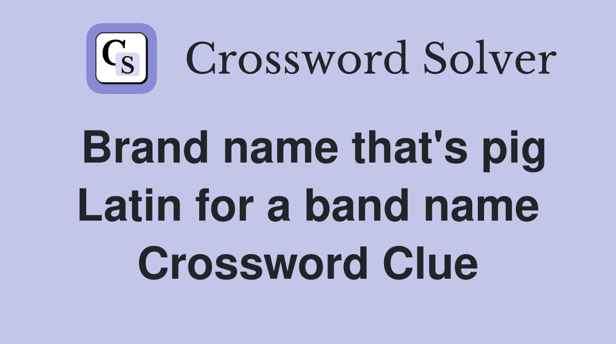 Brand name that's pig Latin for a band name Crossword Clue