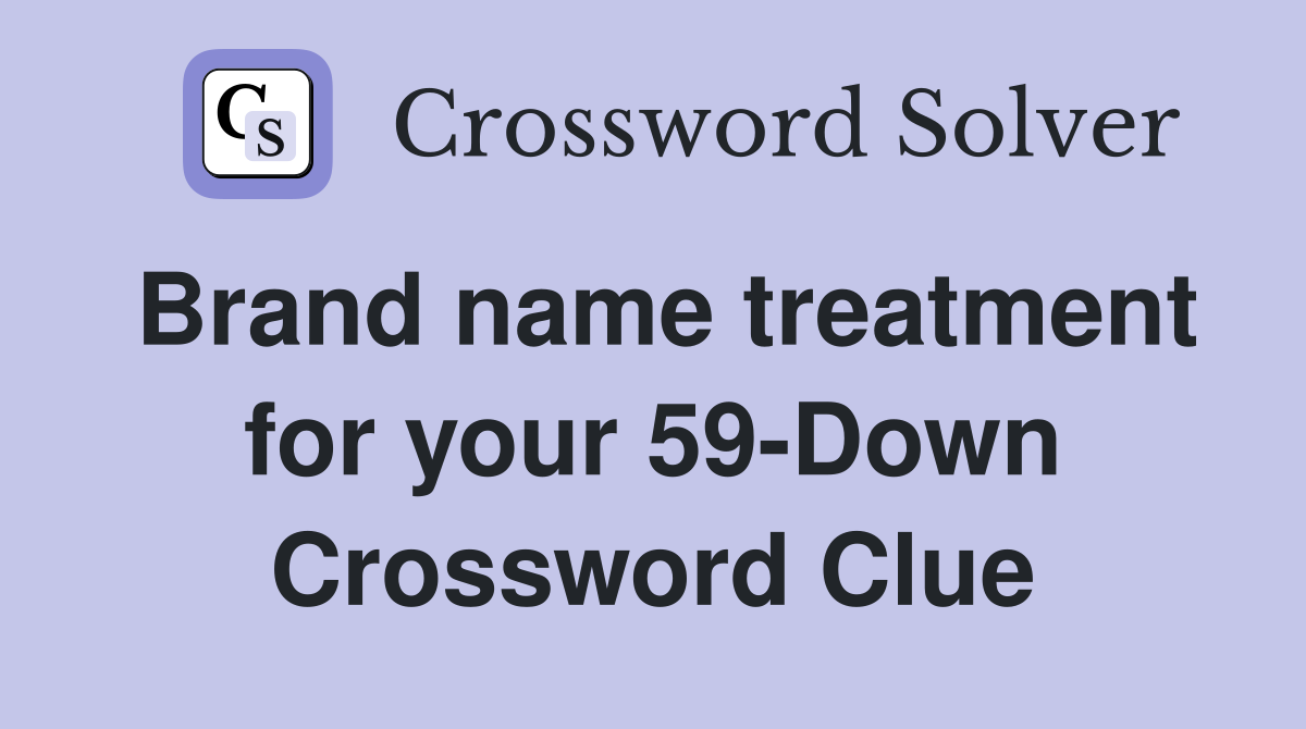 Brand name treatment for your 59-Down Crossword Clue