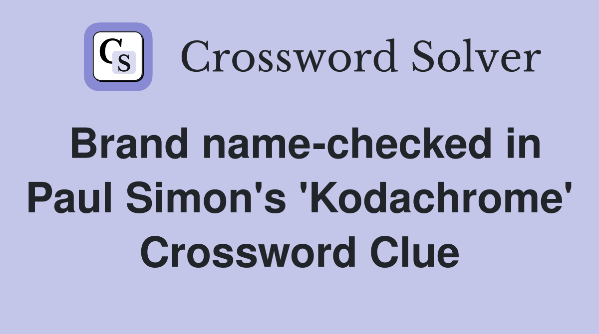 Brand name-checked in Paul Simon's 'Kodachrome' Crossword Clue