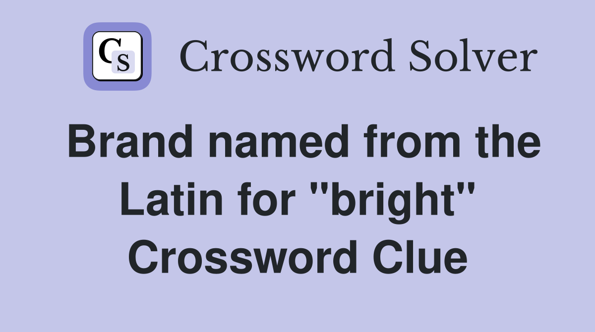 Brand named from the Latin for "bright" Crossword Clue