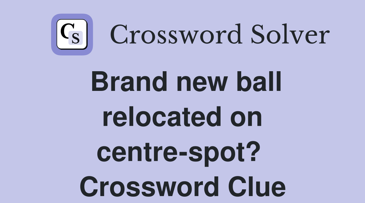 Brand new ball relocated on centre-spot?  Crossword Clue