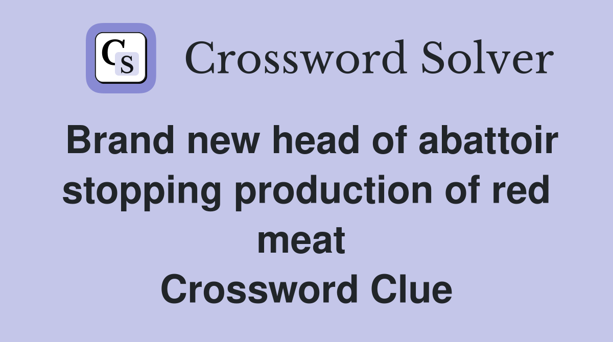 Brand new head of abattoir stopping production of red meat  Crossword Clue