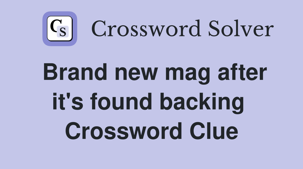 Brand new mag after it's found backing  Crossword Clue