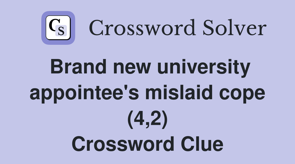 Brand new university appointee's mislaid cope (4,2) Crossword Clue