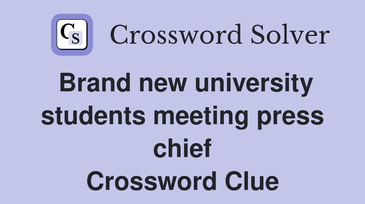 Brand new university students meeting press chief Crossword Clue