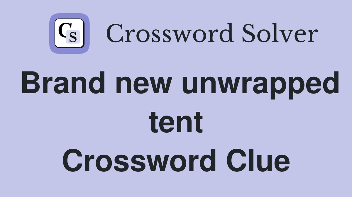 Brand new unwrapped tent Crossword Clue