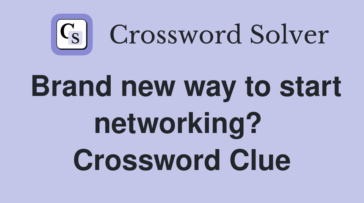 Brand new way to start networking?  Crossword Clue