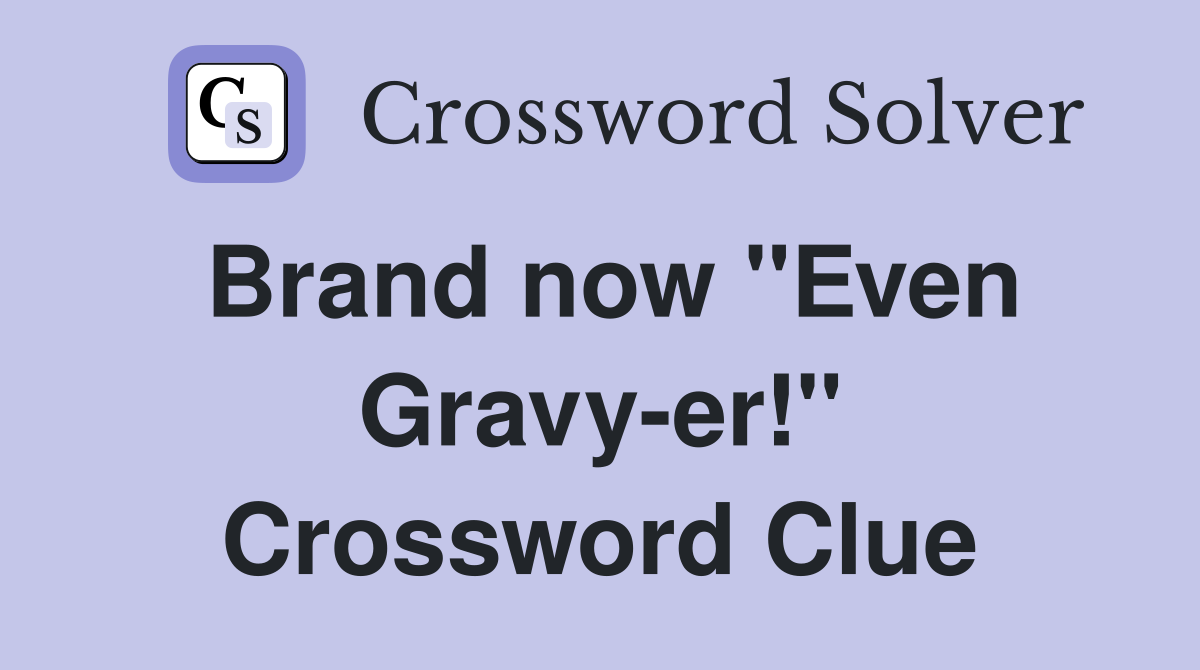 Brand now ''Even Gravy-er!'' Crossword Clue