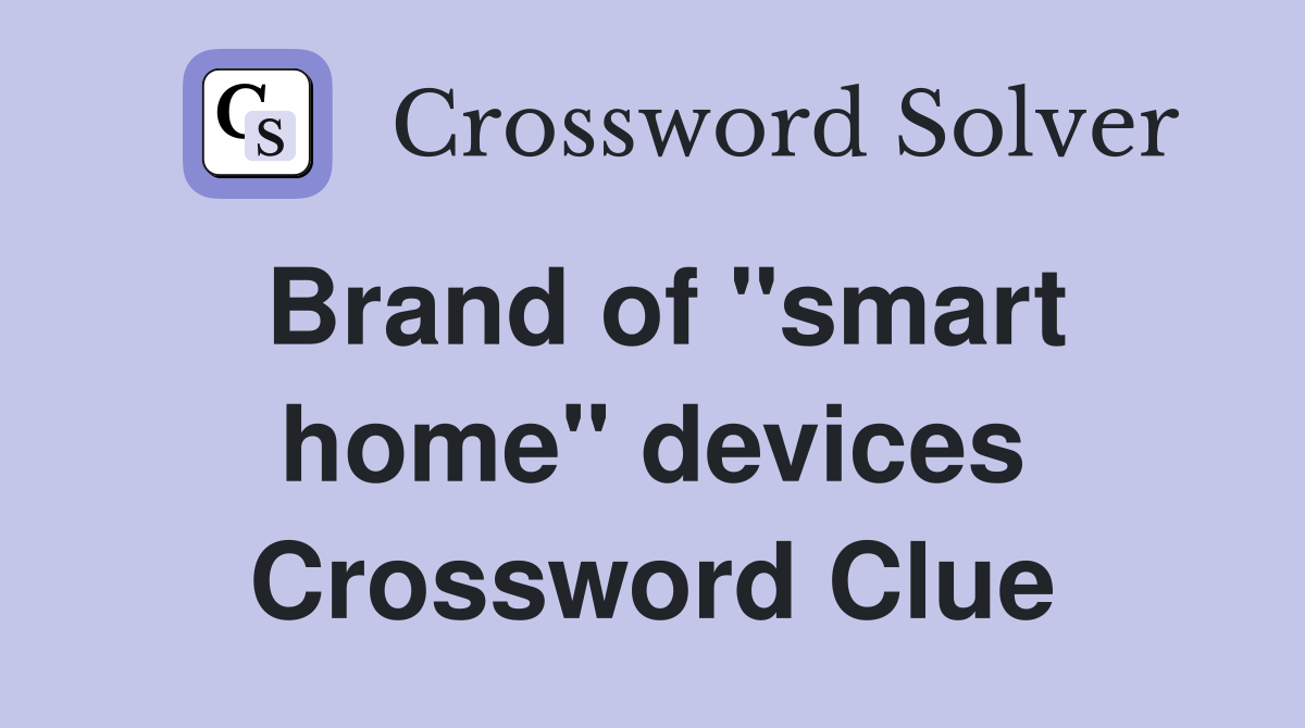 Brand of ''smart home'' devices Crossword Clue