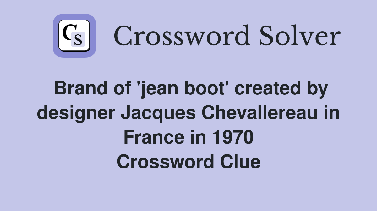 Brand of 'jean boot' created by designer Jacques Chevallereau in France in 1970 Crossword Clue