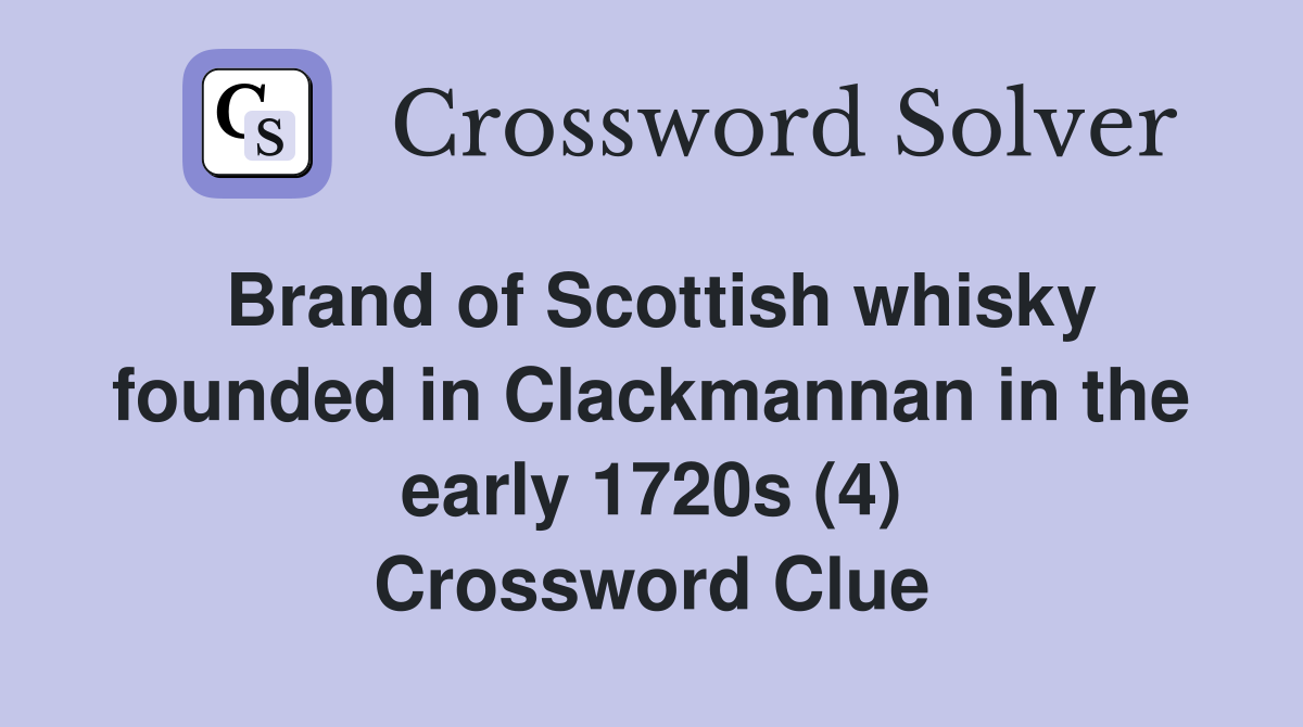 Brand of Scottish whisky founded in Clackmannan in the early 1720s (4) Crossword Clue