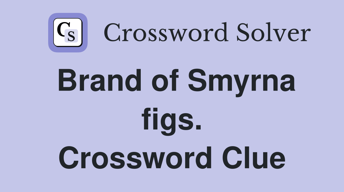 Brand of Smyrna figs. Crossword Clue
