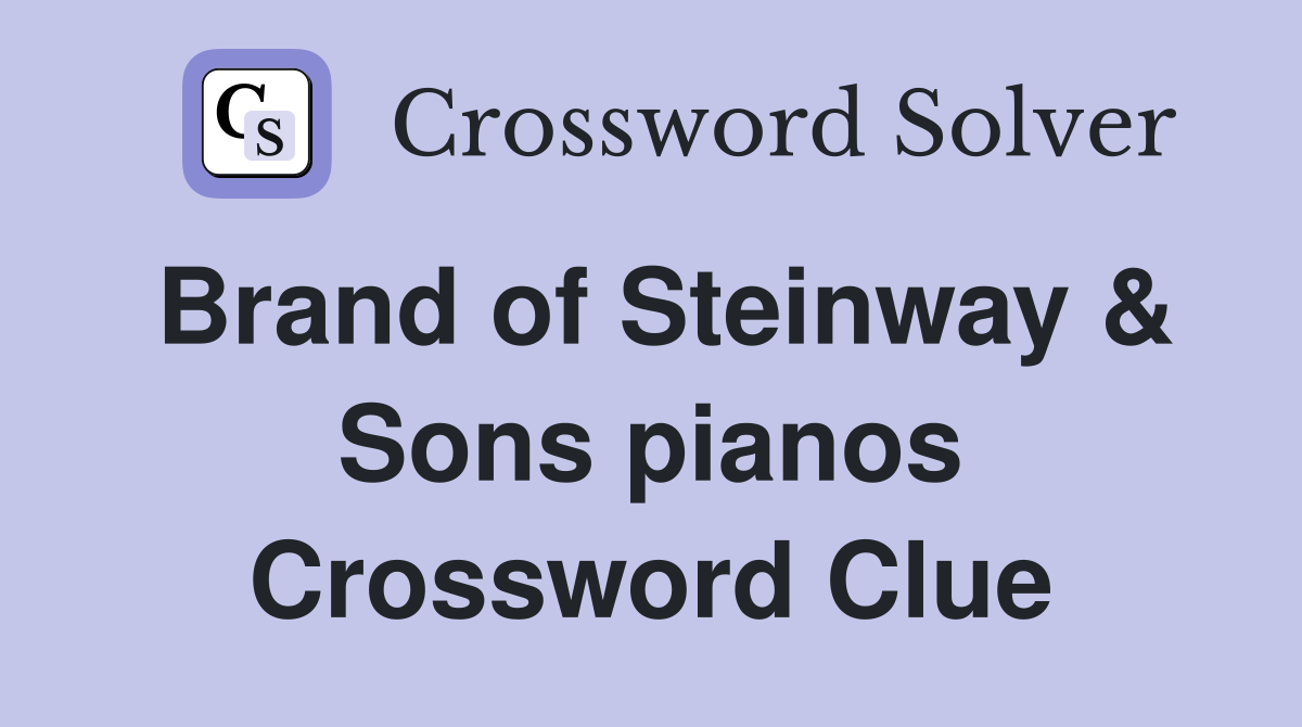 Brand of Steinway & Sons pianos Crossword Clue