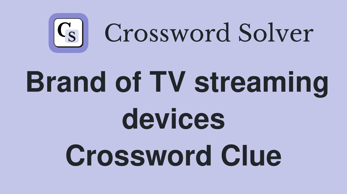 Brand of TV streaming devices Crossword Clue