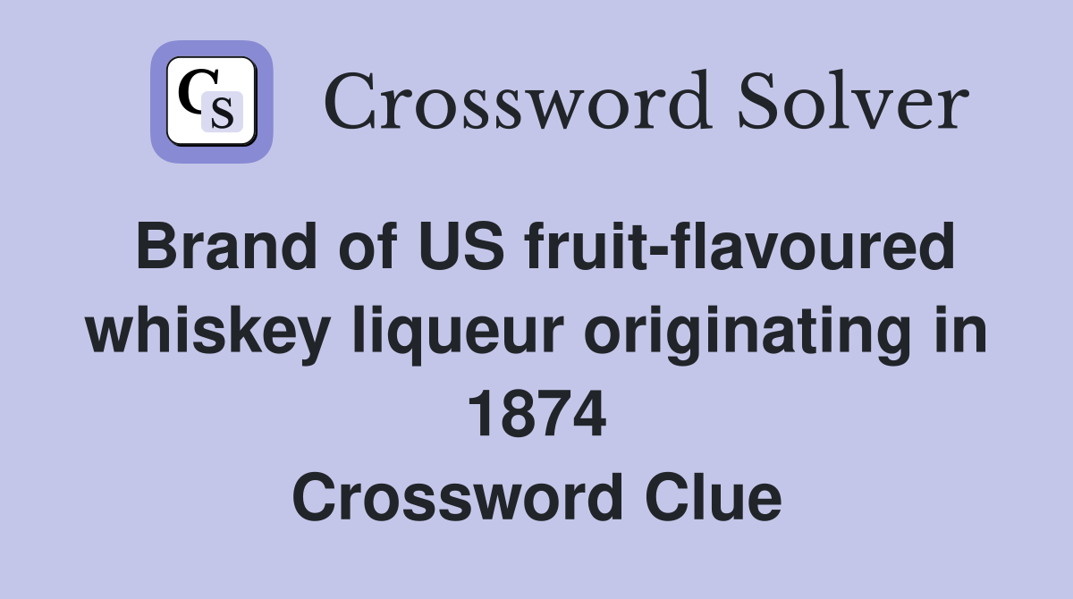 Brand of US fruit-flavoured whiskey liqueur originating in 1874 Crossword Clue