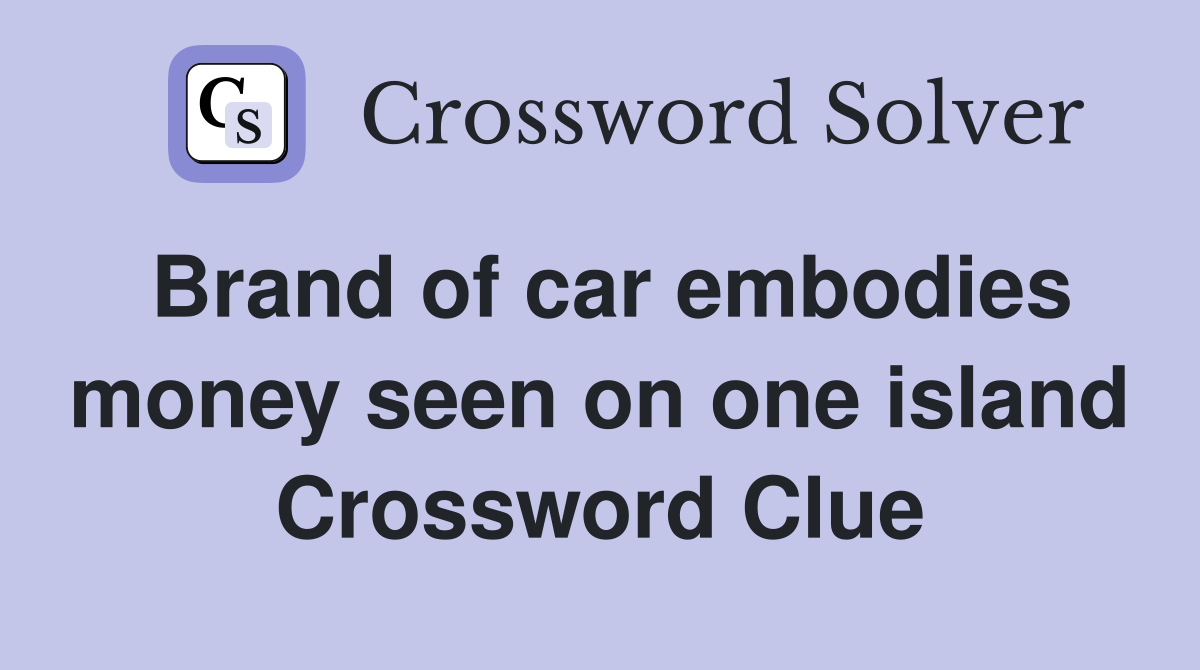 Brand of car embodies money seen on one island Crossword Clue