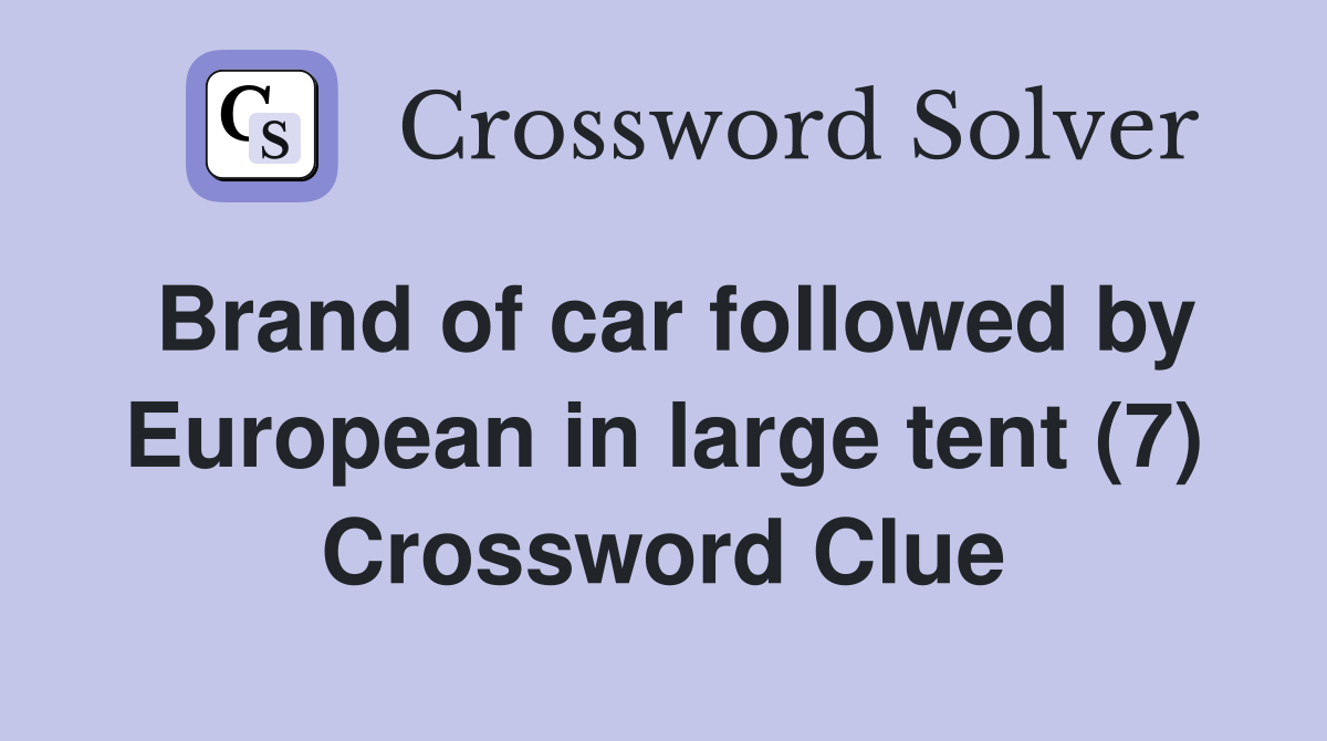 Brand of car followed by European in large tent (7) Crossword Clue