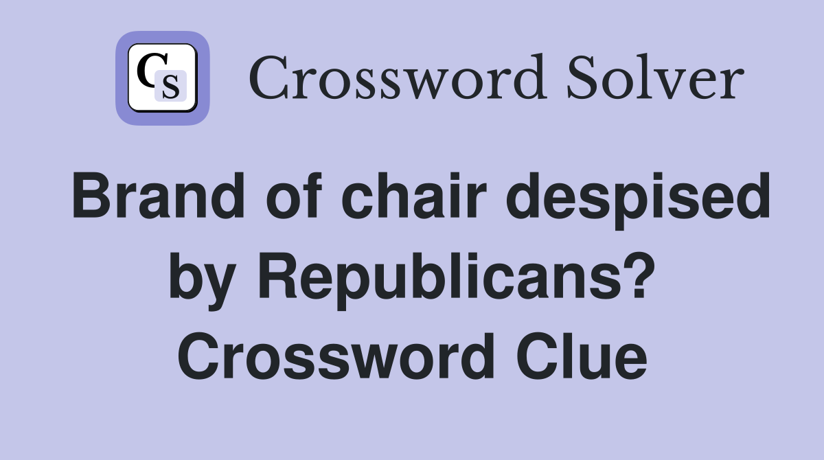 Brand of chair despised by Republicans? Crossword Clue