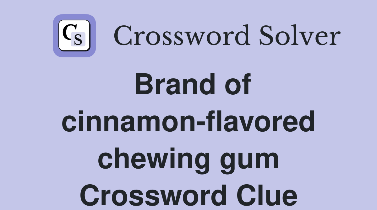 Brand of cinnamon-flavored chewing gum Crossword Clue