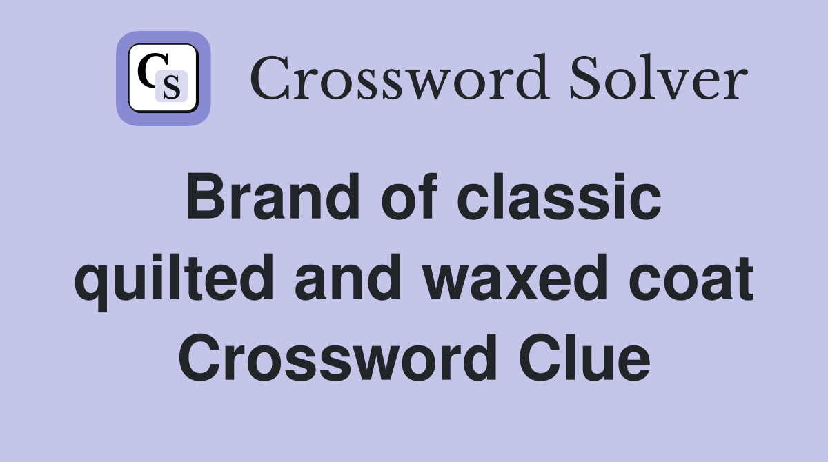 Brand of classic quilted and waxed coat Crossword Clue