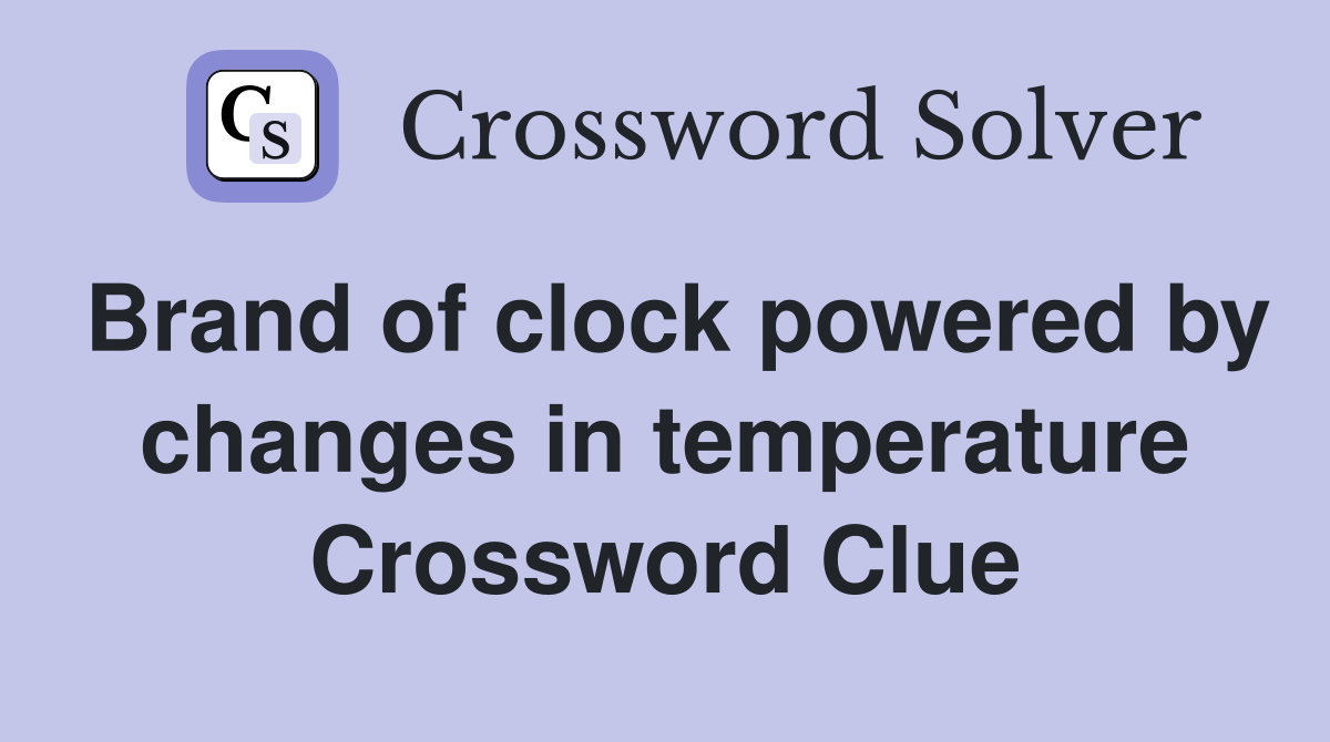 Brand of clock powered by changes in temperature Crossword Clue