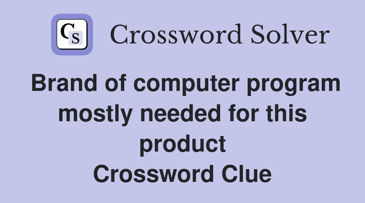 Brand of computer program mostly needed for this product Crossword Clue