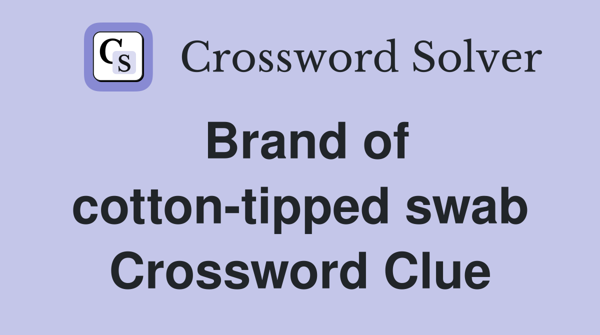 Brand of cotton-tipped swab Crossword Clue
