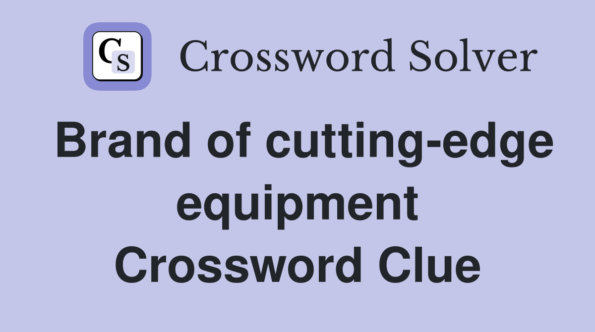 Brand of cutting-edge equipment Crossword Clue