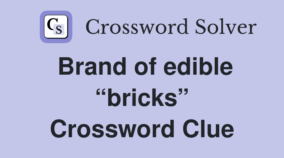 Brand of edible “bricks” Crossword Clue