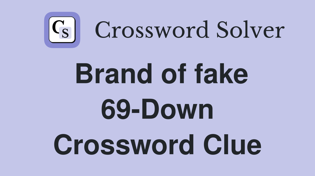 Brand of fake 69-Down Crossword Clue