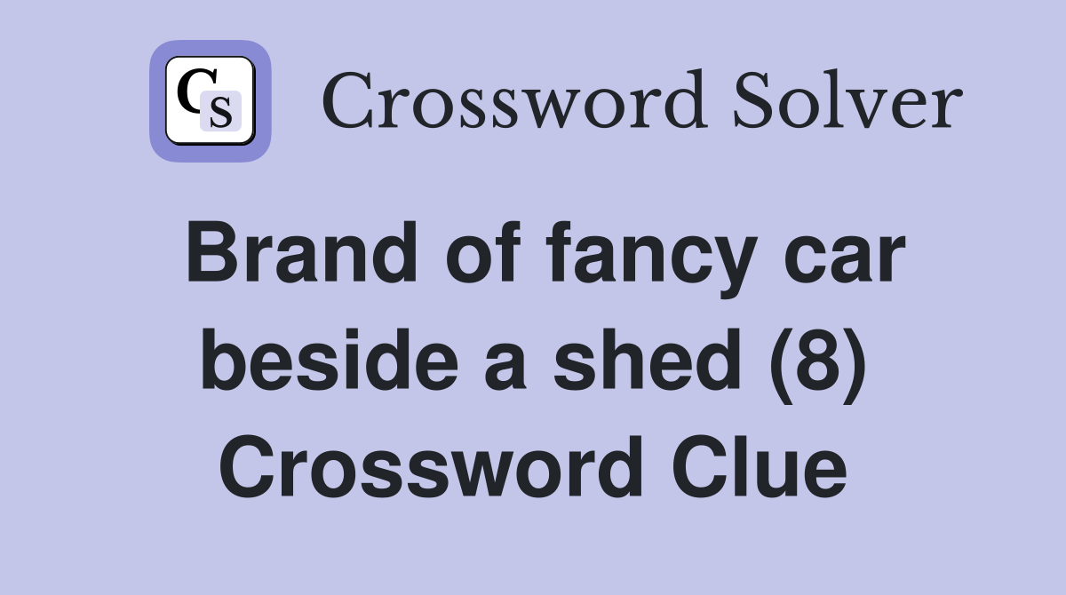 Brand of fancy car beside a shed (8) Crossword Clue