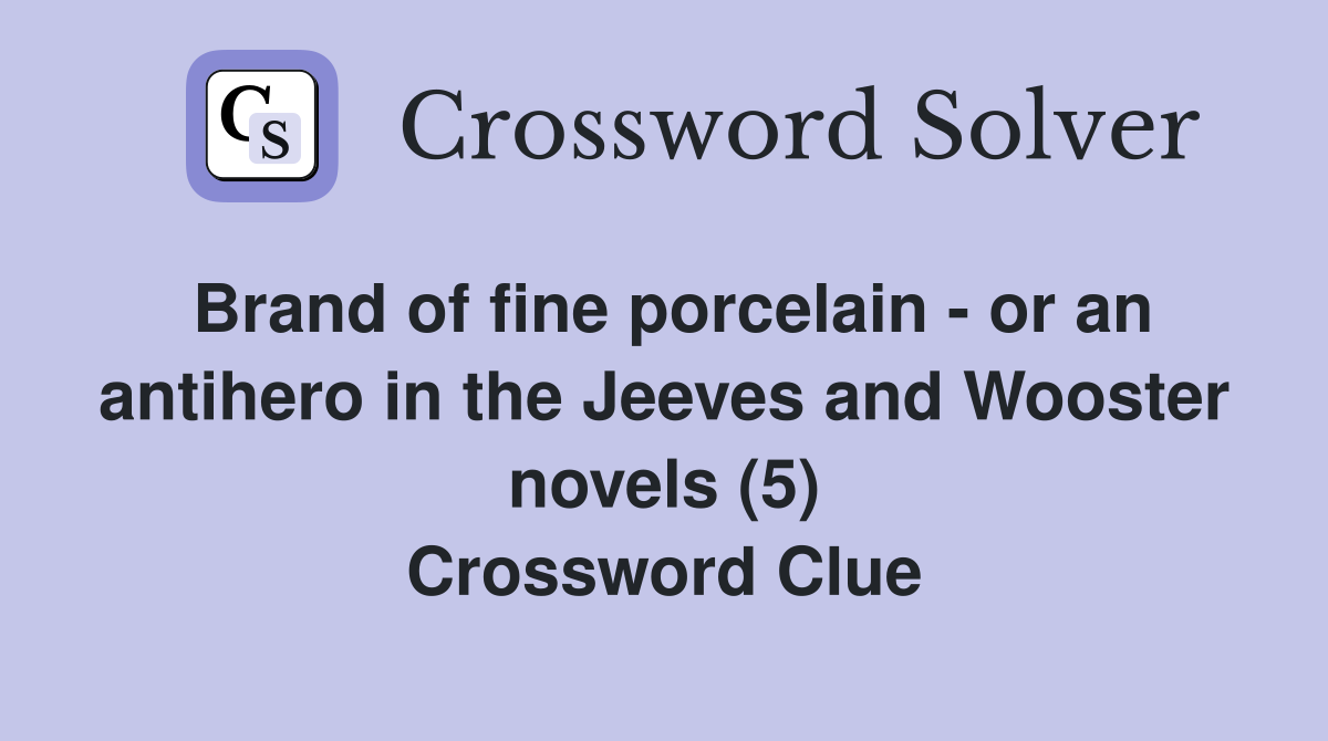 Brand of fine porcelain - or an antihero in the Jeeves and Wooster novels (5) Crossword Clue