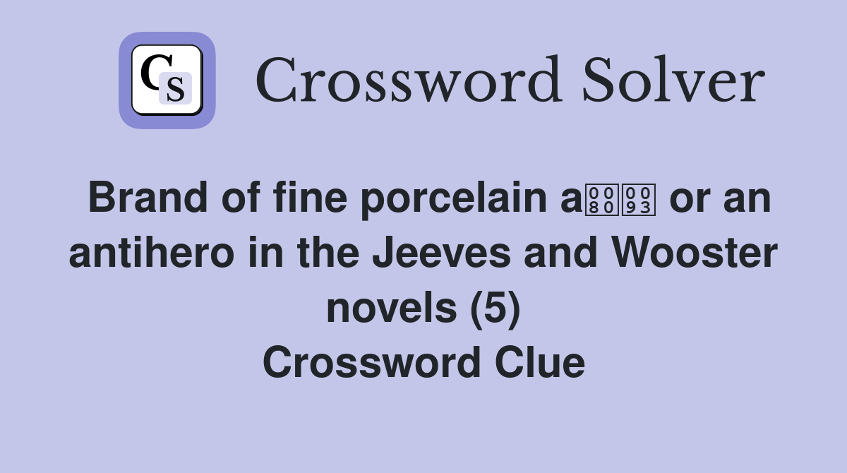 Brand of fine porcelain a or an antihero in the Jeeves and Wooster novels (5) Crossword Clue