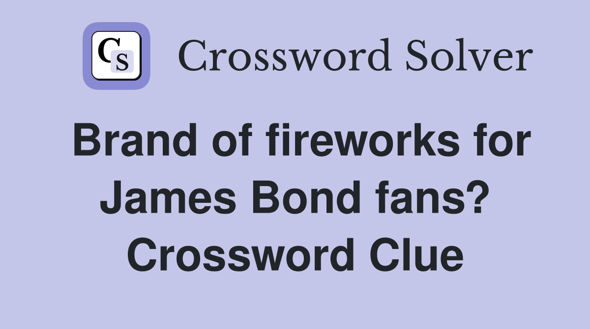 Brand of fireworks for James Bond fans? Crossword Clue