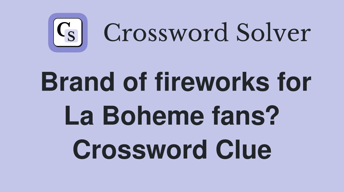 Brand of fireworks for La Boheme fans? Crossword Clue