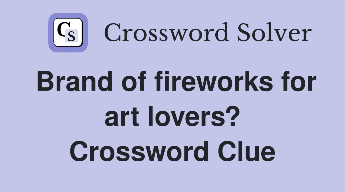 Brand of fireworks for art lovers? Crossword Clue
