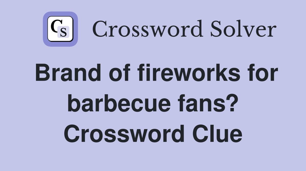 Brand of fireworks for barbecue fans? Crossword Clue