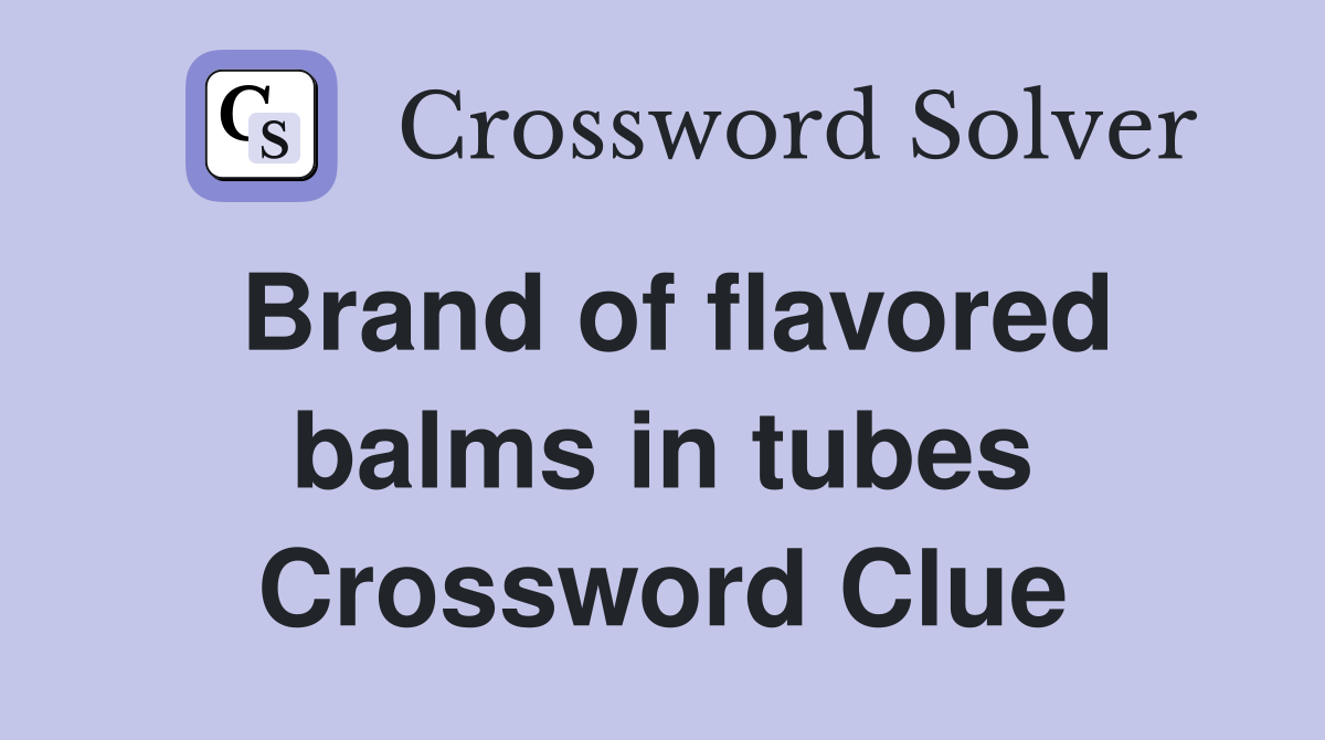Brand of flavored balms in tubes Crossword Clue