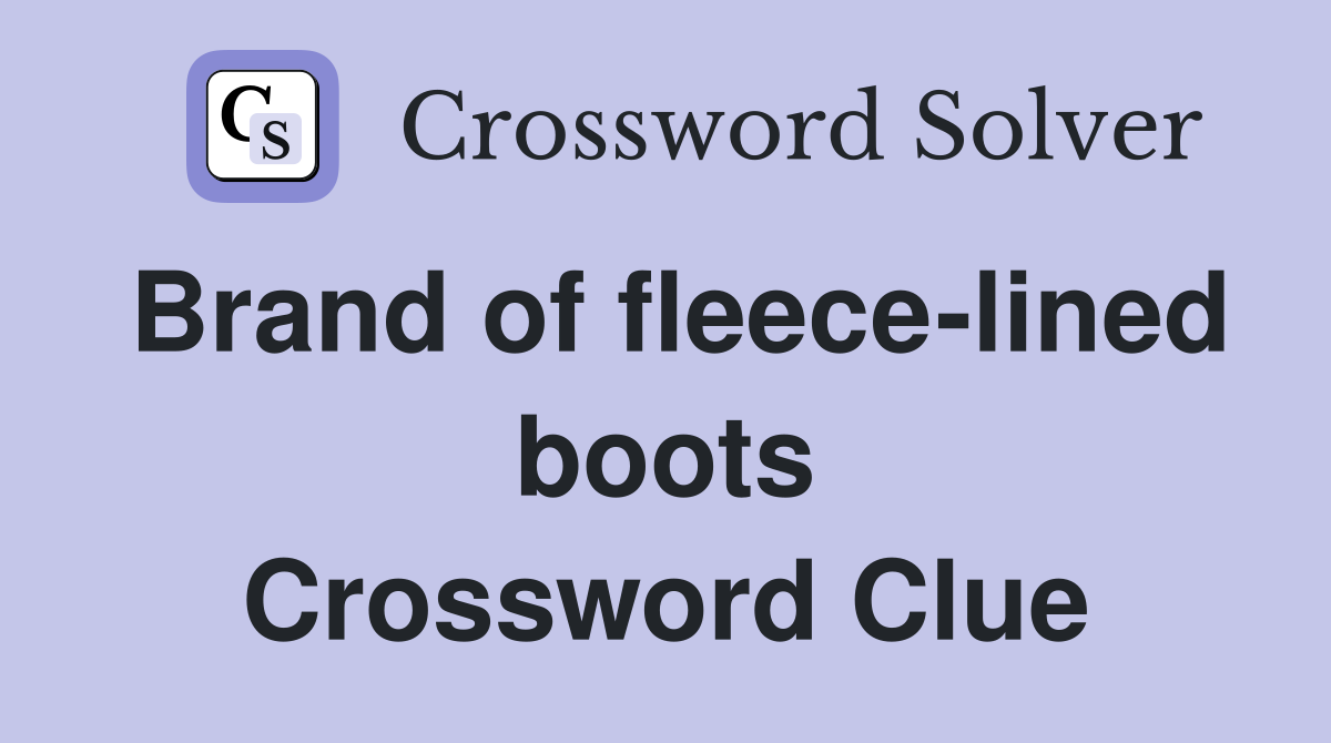 Brand of fleece-lined boots Crossword Clue