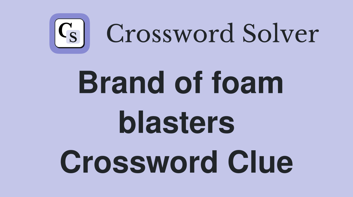 Brand of foam blasters Crossword Clue