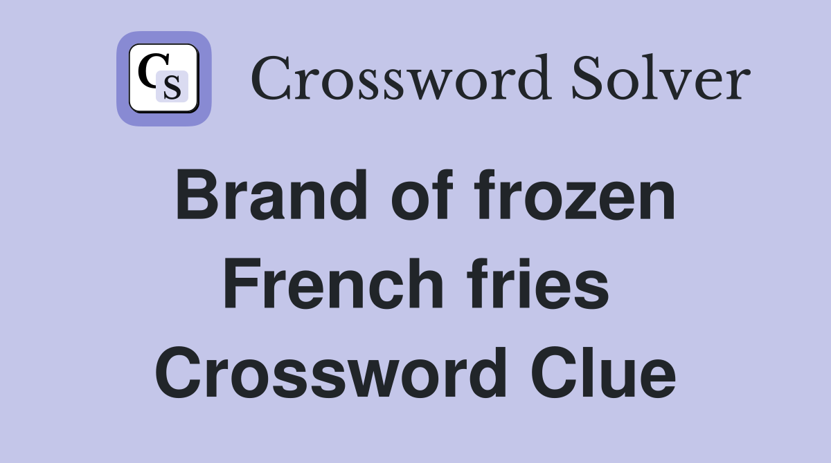 Brand of frozen French fries Crossword Clue