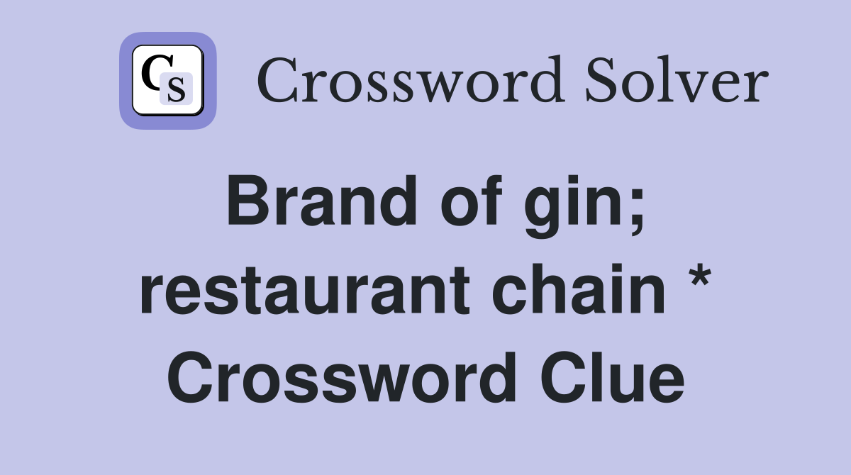 Brand of gin; restaurant chain * Crossword Clue