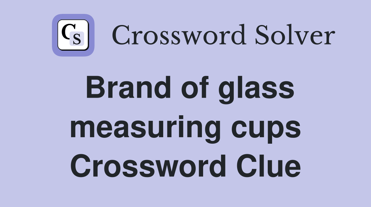 Brand of glass measuring cups Crossword Clue