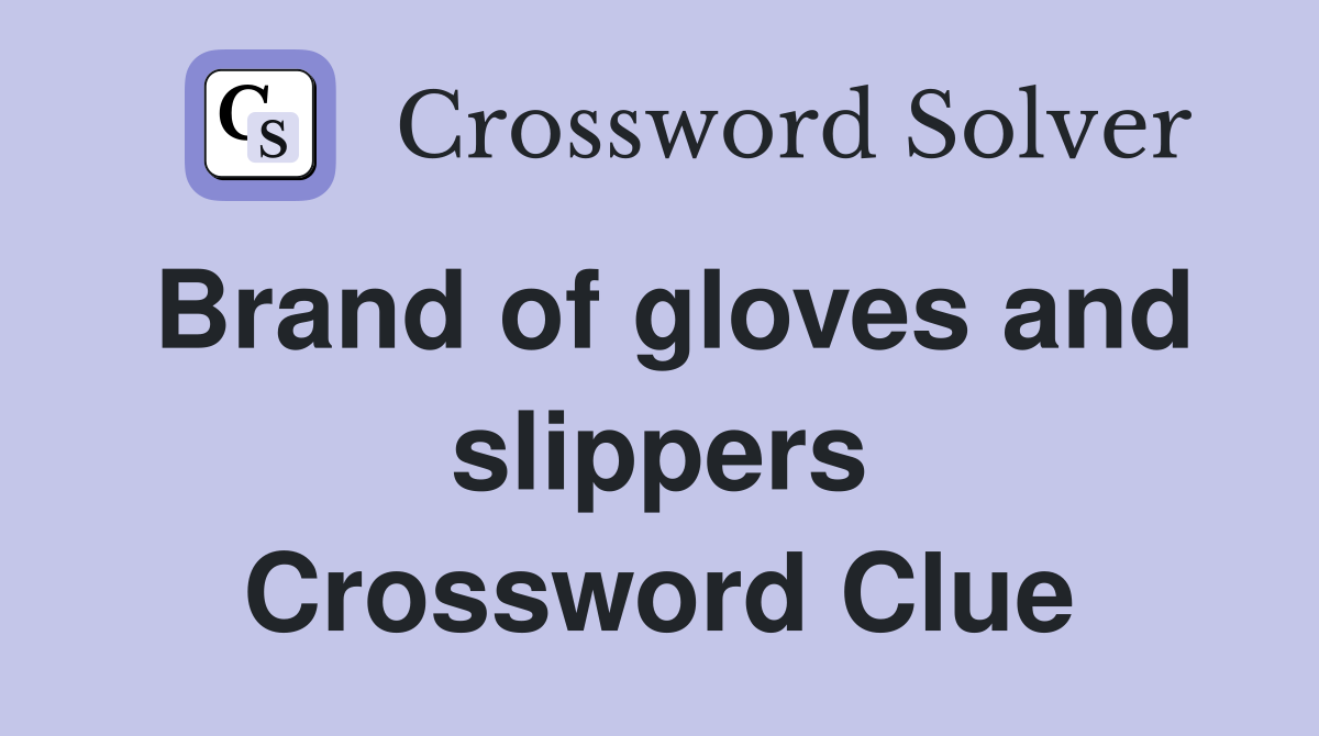 Brand of gloves and slippers Crossword Clue
