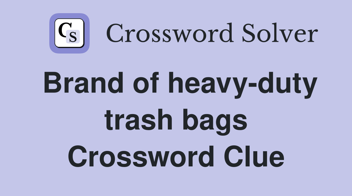 Brand of heavy-duty trash bags Crossword Clue