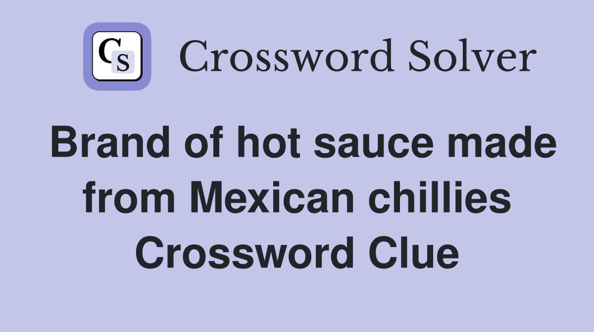 Brand of hot sauce made from Mexican chillies Crossword Clue