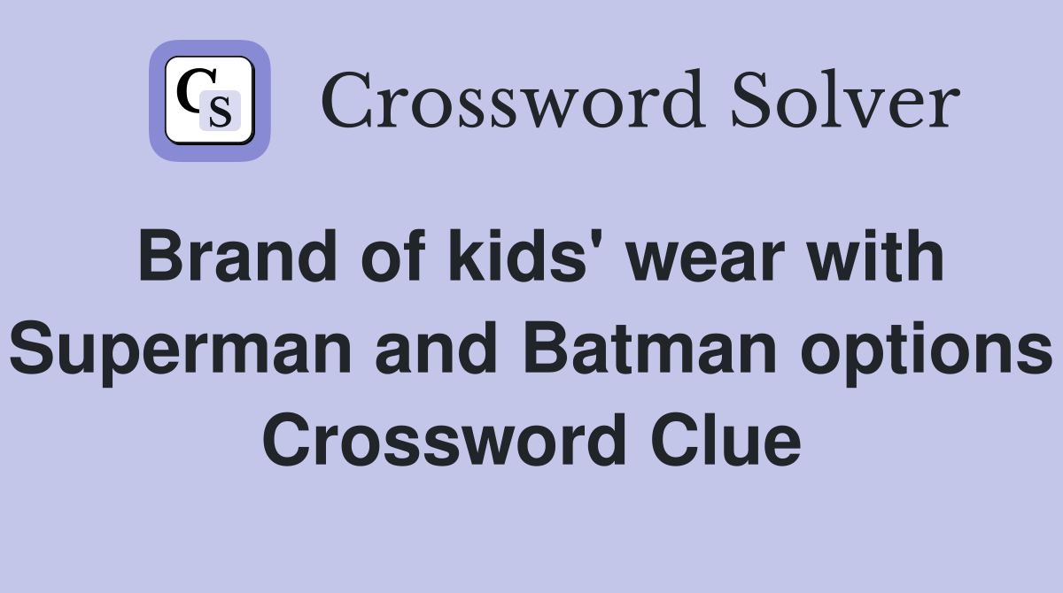 Brand of kids' wear with Superman and Batman options Crossword Clue